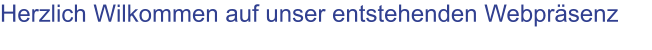 Herzlich Wilkommen auf unser entstehenden Webprsenz